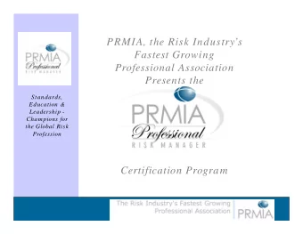 PRMIA, the Risk Industrys  Fastest Growing  Professional Association  Presents the  Standards,
