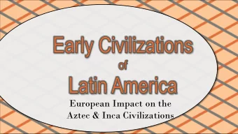 European Impact on the  Aztec &amp; Inca Civilizations  Aztecs arrived in the Valley of  Mexico