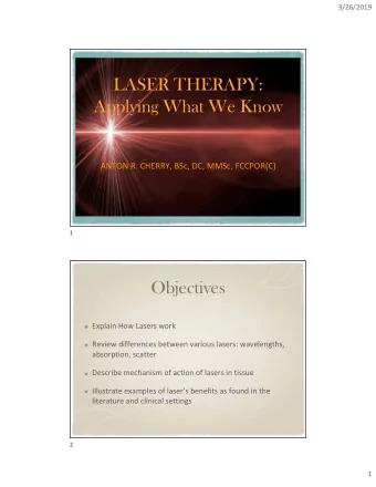 LASER THERAPY:  Applying What We Know  ANTON R. CHERRY, BSc, DC, MMSc, FCCPOR(C)  1  Objectives