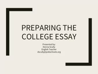 PREPARING THE  COLLEGE ESSAY  Presented by:  Donna Scully  English Teacher  dscully@pobschools.org