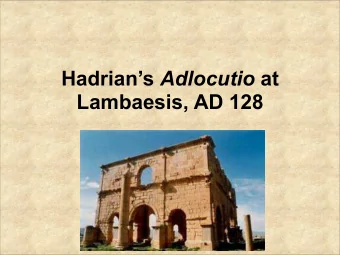 Hadrians Adlocutio at  Lambaesis, AD 128  Outline   Overview  Hadrian and the Army  The