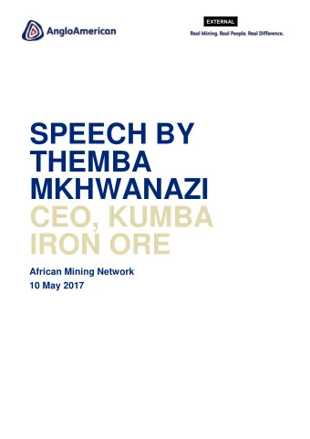 SPEECH BY  THEMBA  MKHWANAZI  CEO, KUMBA  IRON ORE  African Mining Network  10 May 2017  EXTERNAL