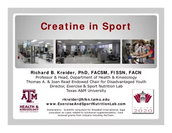 Creatine in Sport  Richard B. Kreider, PhD, FACSM, FI SSN, FACN  Professor &amp; Head, Department