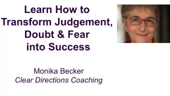 Learn How to  Transform Judgement,  Doubt &amp; Fear  into Success  Monika Becker  Clear Directions