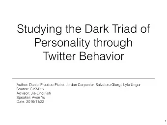 Studying the Dark Triad of  Personality through  Twitter Behavior  Author: Daniel Preotiuc-Pietro,