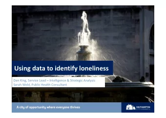 Using data to identify loneliness  Dan King, Service Lead  Intelligence &amp; Strategic Analysis