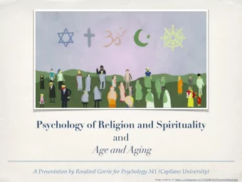 Psychology of Religion and Spirituality  and  Age and Aging  A Presentation by Rosalind Gorrie for