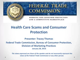 Health Care Scams and Consumer  Protection  Presenter: Tracey Thomas  Federal Trade Commission,