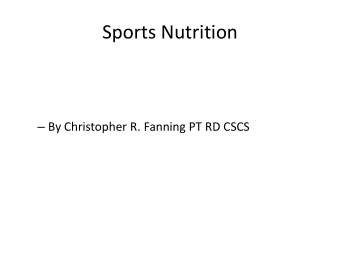Sports Nutrition  By Christopher R. Fanning PT RD CSCS  Sports Nutrition and Supplements