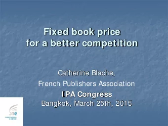 Fixed book price  for a better competition  Catherine Blache,  French Publishers Association  I PA
