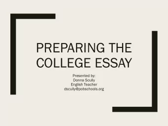 PREPARING THE  COLLEGE ESSAY  Presented by:  Donna Scully  English Teacher  dscully@pobschools.org