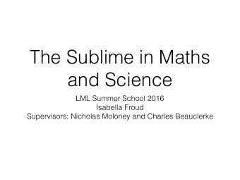The Sublime in Maths  and Science  LML Summer School 2016  Isabella Froud  Supervisors: Nicholas