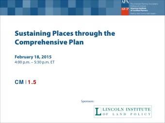 Sustaining Places through the  Comprehensive Plan  February 18, 2015  4:00 p.m.  5:30 p.m. ET CM