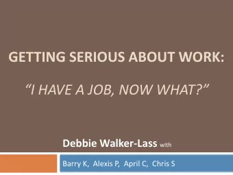GETTING SERIOUS ABOUT WORK:  I HAVE A JOB, NOW WHAT? Debbie Walker-Lass with  Barry K,