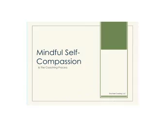 Mindful Self-  Compassion  &amp; The Coaching Process  One Heart Coaching, LLC  Outline of