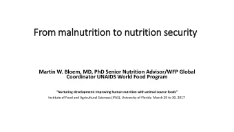 From malnutrition to nutrition security  Martin W. Bloem, MD, PhD Senior Nutrition Advisor/WFP