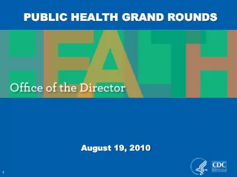 PUBLIC  PUBLIC HEAL  HEALTH  TH GRAN  GRAND  D ROU  OUNDS  NDS  Aug  ugust  ust 19  19,  , 20  2010