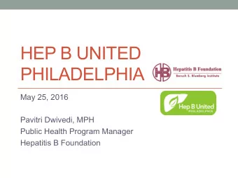HEP B UNITED  PHILADELPHIA  May 25, 2016  Pavitri Dwivedi, MPH  Public Health Program Manager