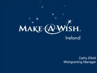 Cathy Elliott  Wishgranting Manager  Make-A-Wish Ireland  Established in Ireland in 1992
