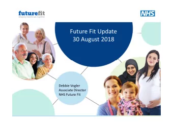 Future Fit Update  30 August 2018  Debbie Vogler  Associate Director  NHS Future Fit  Department