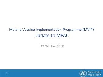 Malaria Vaccine Implementation Programme (MVIP)  Update to MPAC  17 October 2018 1 |  Outline