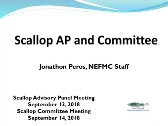 Jonathon Peros, NEFMC Staff  Scallop Advisory Panel Meeting  September 13, 2018  Scallop Committee