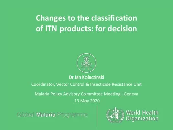 Changes to the classification  of ITN products: for decision  Dr Jan Kolaczinski  Coordinator,