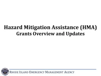 Hazard Mitigation Assistance (HMA)  Grants Overview and Updates R HODE I SLAND E MERGENCY M