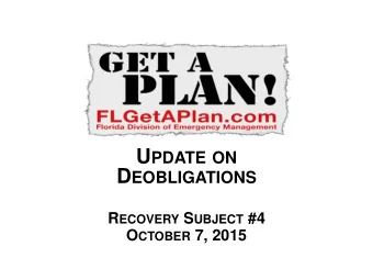 U PDATE ON D EOBLIGATIONS R ECOVERY S UBJECT #4 O CTOBER 7, 2015  FLORIDA DEOBLIGATIONS  Part I: