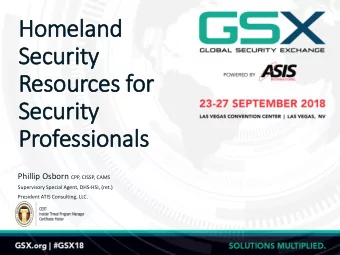 Homeland  Security  Resources for  Security  Professionals Phillip Osborn CPP, CISSP, CAMS