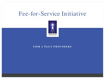 Fee-for-Service Initiative  T I E R  2  P L U S  P R O V I D E R S  Fee-for-Service Initiative  The