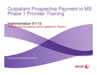Outpatient Prospective Payment in MS  Phase 1 Provider Training  Implementation 9/1/12  Provider