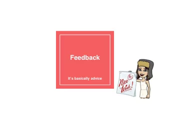 Feedback  Its basically advice  Who Can Use  Feedback?  Everyone, in all parts of life.  School,