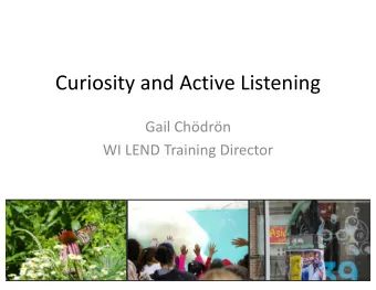 Curiosity and Active Listening  Gail Chdrn  WI LEND Training Director  Listening  Active