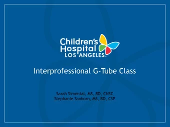 Interprofessional G-Tube Class  Sarah Simental, MS, RD, CNSC  Stephanie Sanborn, MS, RD, CSP