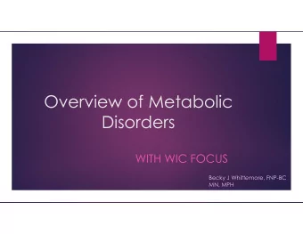 Overview of Metabolic  Disorders  WITH WIC FOCUS Becky J Whitt e more, FNP-BC  MN, MPH  Learning