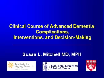 Clinical Course of Advanced Dementia:  Complications,  Interventions, and Decision-Making  Susan L.