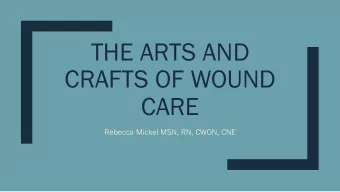 THE ARTS AND  CRAFTS OF WOUND  CARE  Rebecca Mickel MSN, RN, CWON, CNE    Rate your comfort