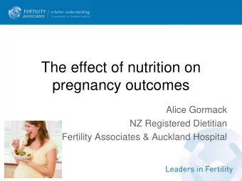 The effect of nutrition on  pregnancy outcomes  Alice Gormack  NZ Registered Dietitian  Fertility