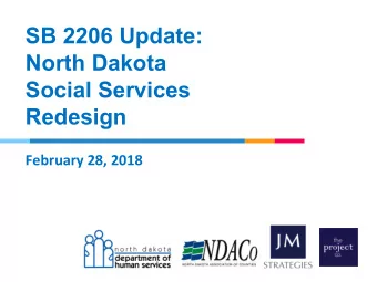 SB 2206 Update:  North Dakota  Social Services  Redesign  February 28, 2018  Todays Agenda