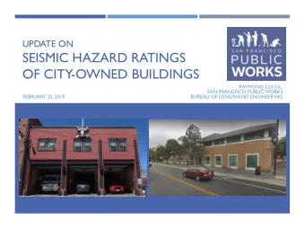 SEISMIC HAZARD RATINGS  OF CITY  -OWNED BUILDINGS  RAYMOND LUI, S.E.,  SAN FRANCISCO PUBLIC WORKS