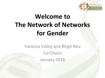 Welcome to  The Network of Networks  for Gender  Vanessa Valley and Birgit Neu  Co-Chairs  January