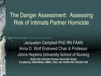 The Danger Assessment:  Assessing  Risk of Intimate Partner Homicide  Jacquelyn Campbell PhD RN