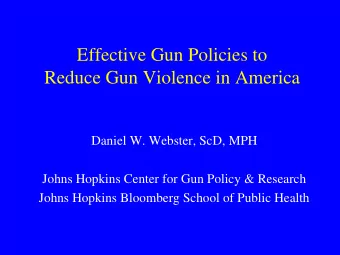 Reduce Gun Violence in America  Daniel W. Webster, ScD, MPH  Johns Hopkins Center for Gun Policy