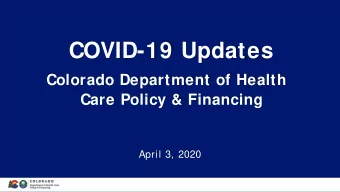 COVID-19 Updates  Colorado Department of Health  Care Policy &amp; Financing  April 3, 2020  1