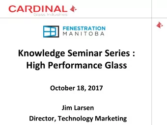 Knowledge Seminar Series :  High Performance Glass  October 18, 2017  Jim Larsen  Director,