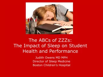 The ABCs of ZZZs:  The Impact of Sleep on Student  Health and Performance  Judith Owens MD MPH