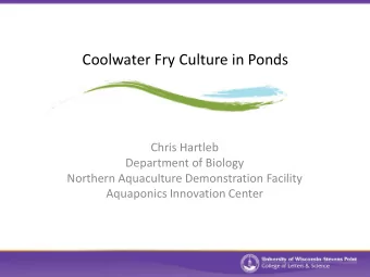 Coolwater Fry Culture in Ponds  Chris Hartleb  Department of Biology  Northern Aquaculture