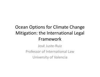 Ocean Options for Climate Change  Mitigation: the International Legal  Framework  Jos Juste-Ruiz