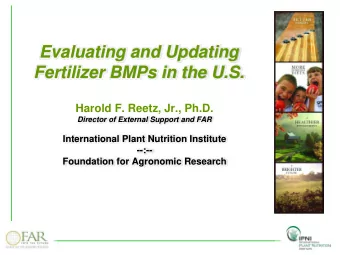 Evaluating and Updating  Fertilizer BMPs in the U.S.  Harold F. Reetz, Jr., Ph.D.  Director of